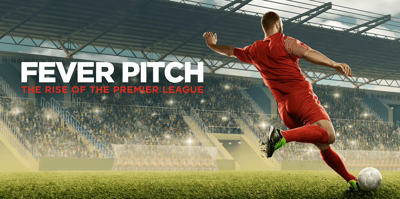 Fever Pitch: The Rise Of The Premier League
