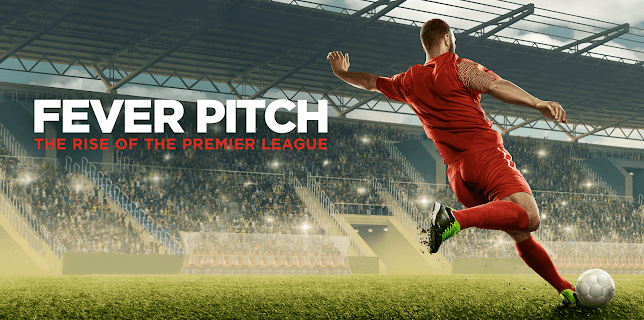 Fever Pitch: The Rise Of The Premier League