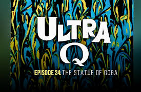 Ultra Q: The Statue of Goga