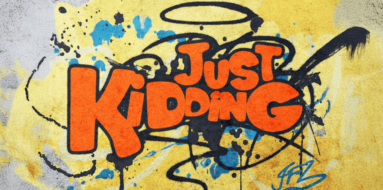 Just Kidding