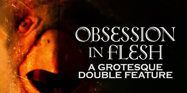 Obsession in Flesh: A Grotesque Double Feature (2024)