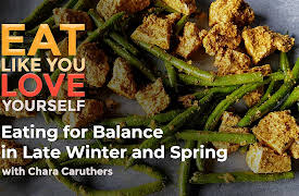 Eat Like You Love Yourself with Chara Caruthers: Eating for Balance in Late Winter and Spring