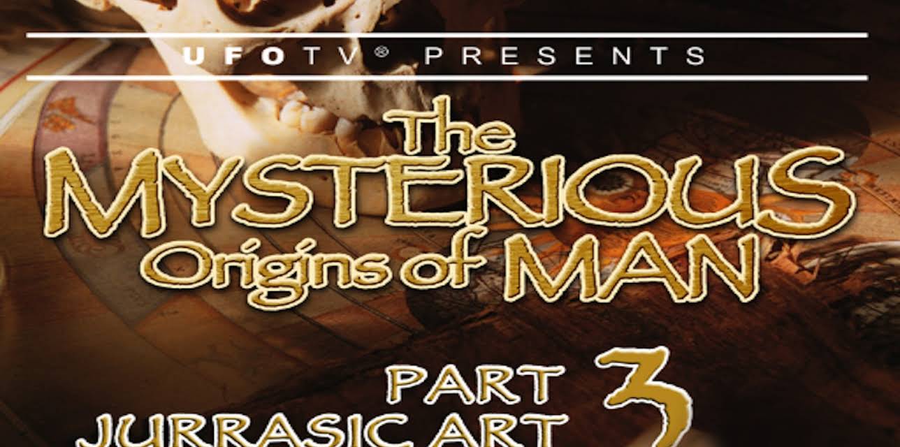 UFOTV Presents - The Mysterious Origins of Man Part 3: Jurassic Art (1996)