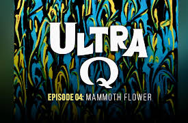 Ultra Q: Mammoth Flower