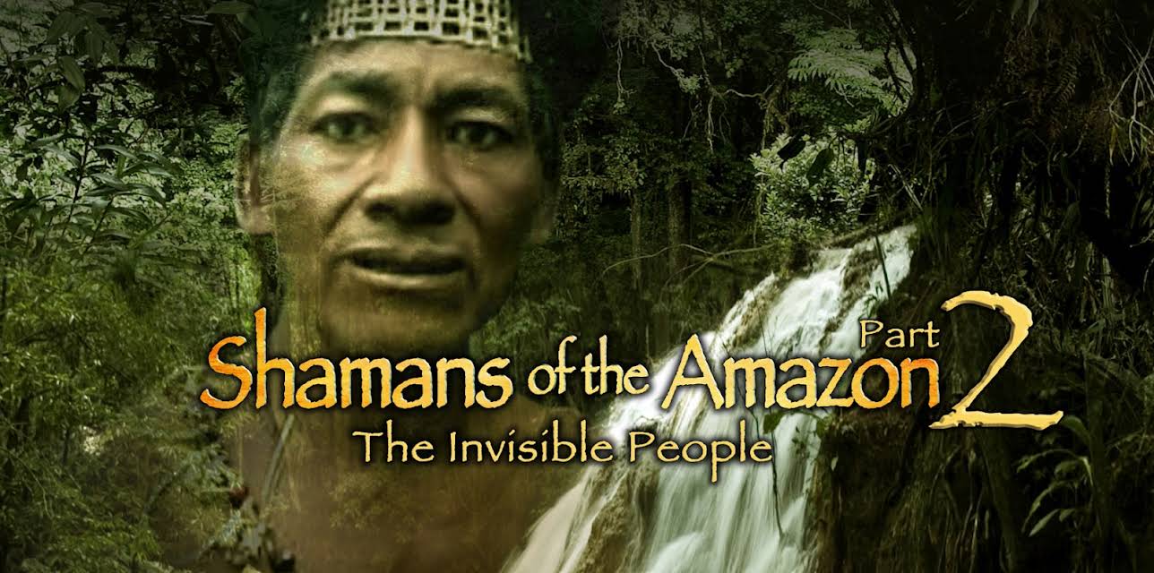 Shamans of The Amazon Part 2 - The Invisible People (2017)