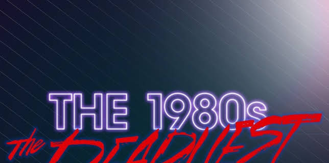 The 1980s: The Deadliest Decade