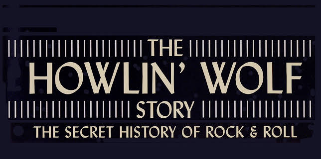 Howlin' Wolf - The Howlin' Wolf Story - The Secret History Of Rock & Roll (2003)