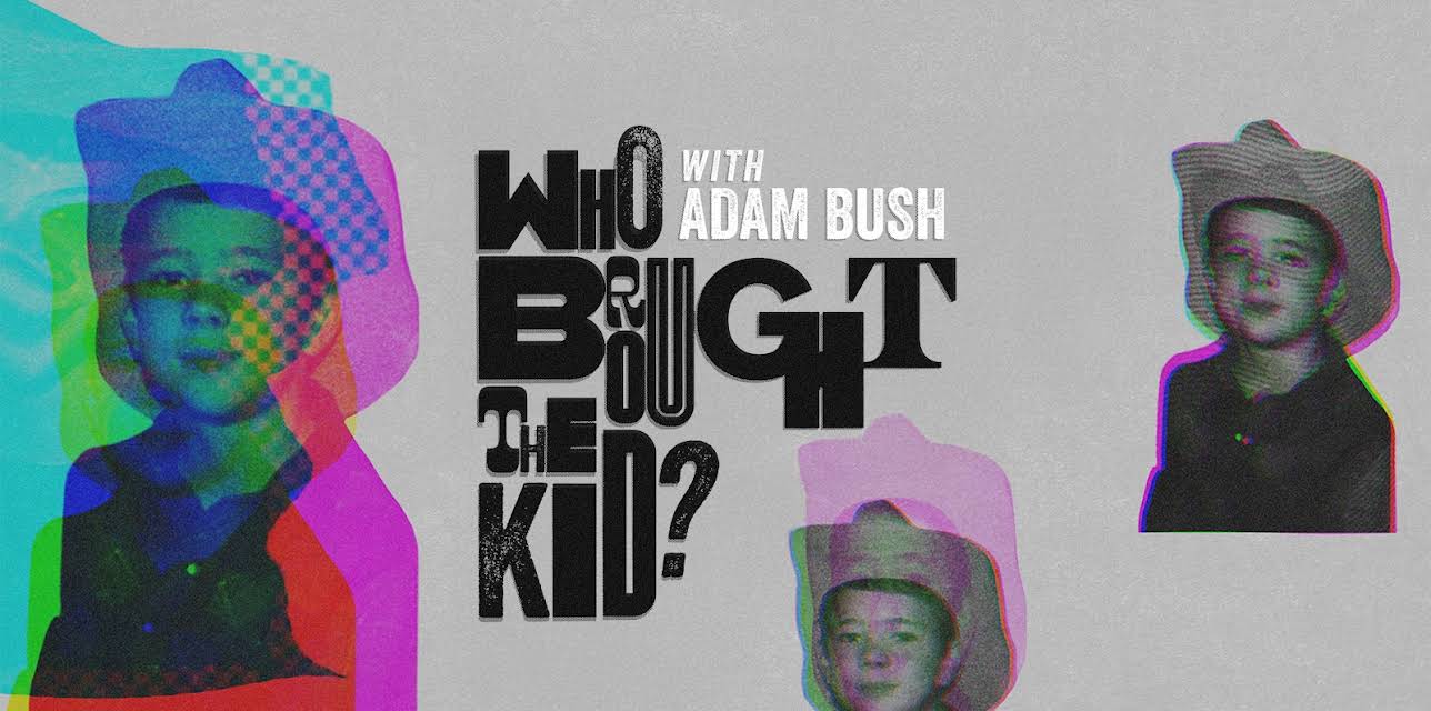 Who Brought the Kid? With Adam Bush (2025)