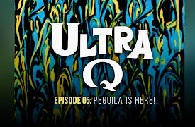 Ultra Q: Peguila Is Here!