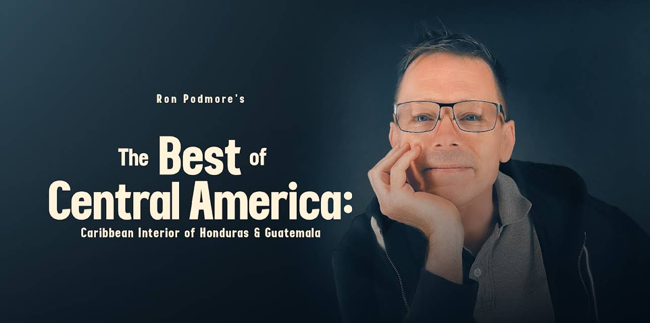 Ron Podmore's The Best of Central America: Caribbean Interior of Honduras & Guatemala (2024)